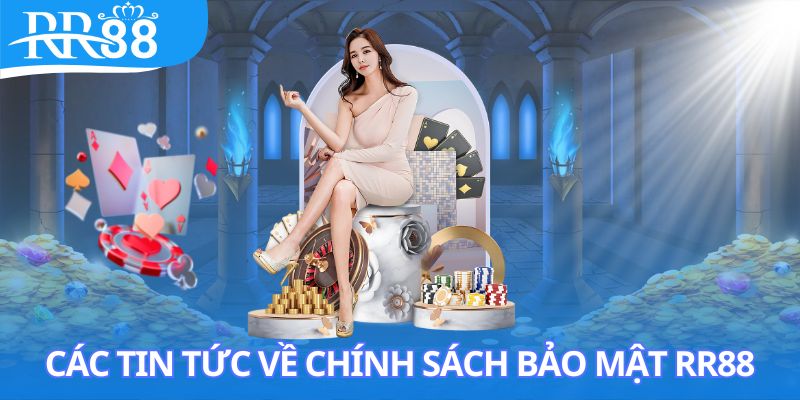 Các tin tức về chính sách bảo mật RR88